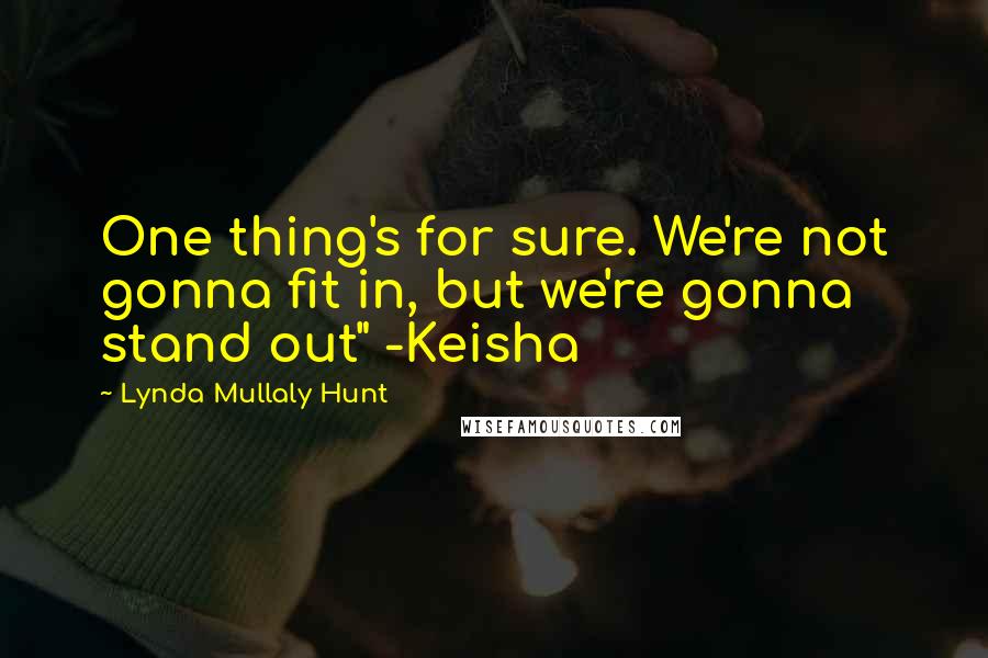 Lynda Mullaly Hunt Quotes: One thing's for sure. We're not gonna fit in, but we're gonna stand out" -Keisha