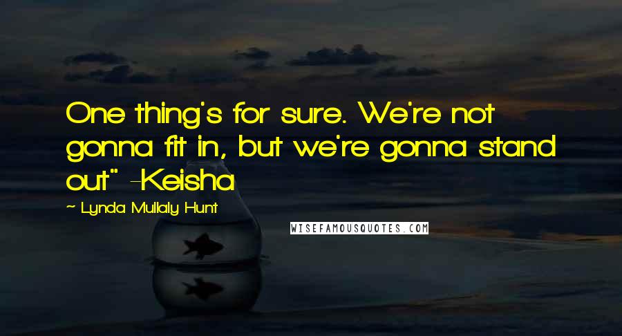 Lynda Mullaly Hunt Quotes: One thing's for sure. We're not gonna fit in, but we're gonna stand out" -Keisha