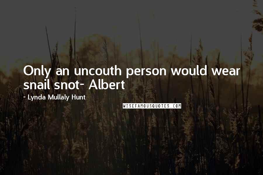 Lynda Mullaly Hunt Quotes: Only an uncouth person would wear snail snot- Albert