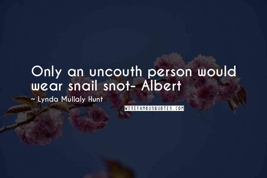 Lynda Mullaly Hunt Quotes: Only an uncouth person would wear snail snot- Albert