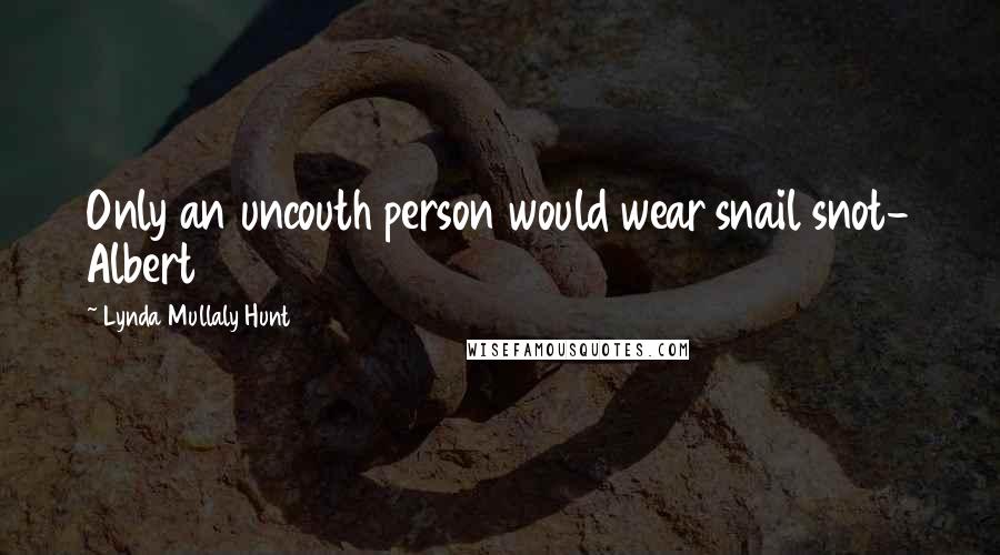 Lynda Mullaly Hunt Quotes: Only an uncouth person would wear snail snot- Albert