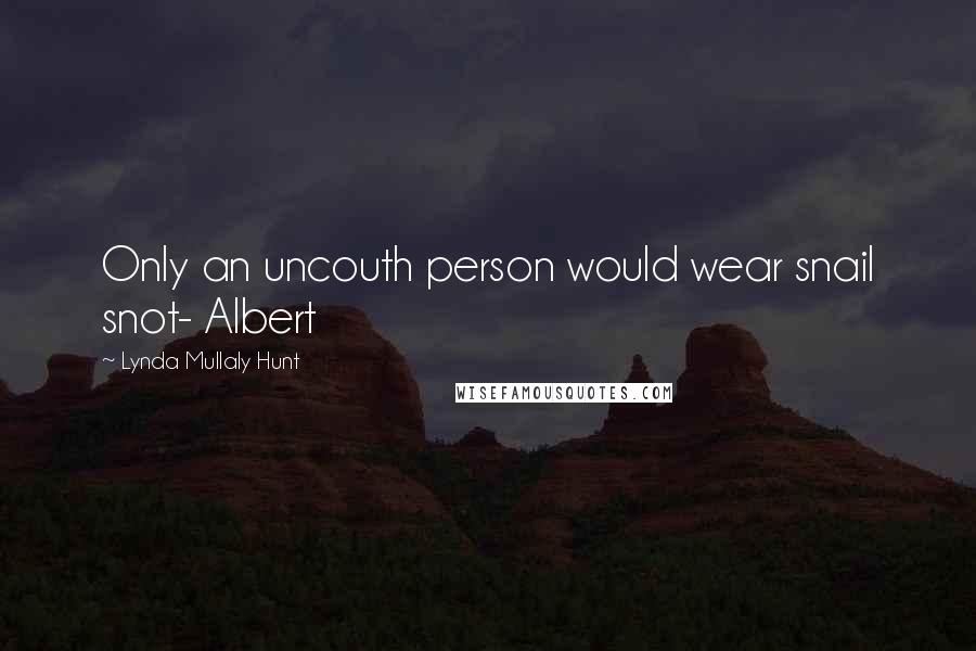 Lynda Mullaly Hunt Quotes: Only an uncouth person would wear snail snot- Albert