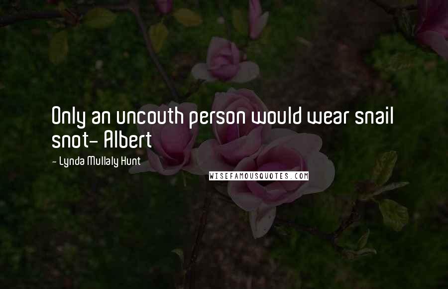 Lynda Mullaly Hunt Quotes: Only an uncouth person would wear snail snot- Albert