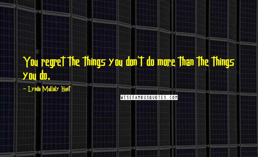 Lynda Mullaly Hunt Quotes: You regret the things you don't do more than the things you do.