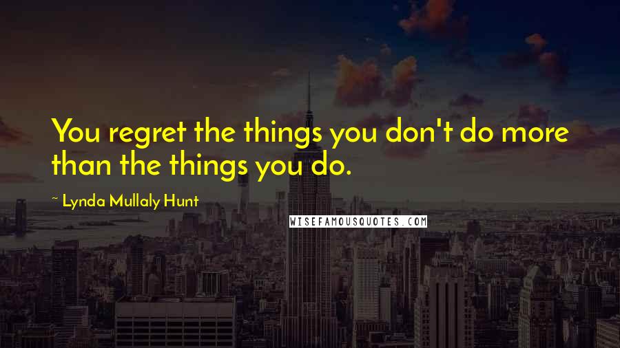 Lynda Mullaly Hunt Quotes: You regret the things you don't do more than the things you do.