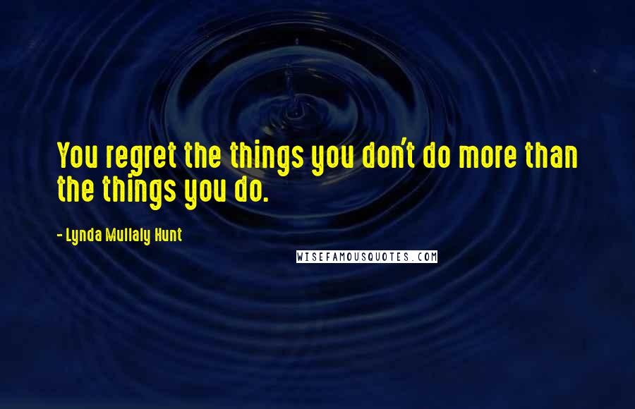 Lynda Mullaly Hunt Quotes: You regret the things you don't do more than the things you do.