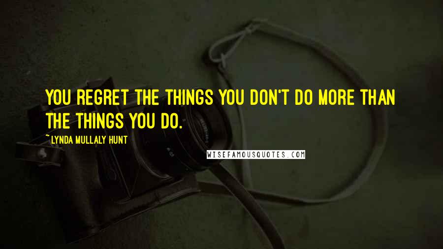 Lynda Mullaly Hunt Quotes: You regret the things you don't do more than the things you do.