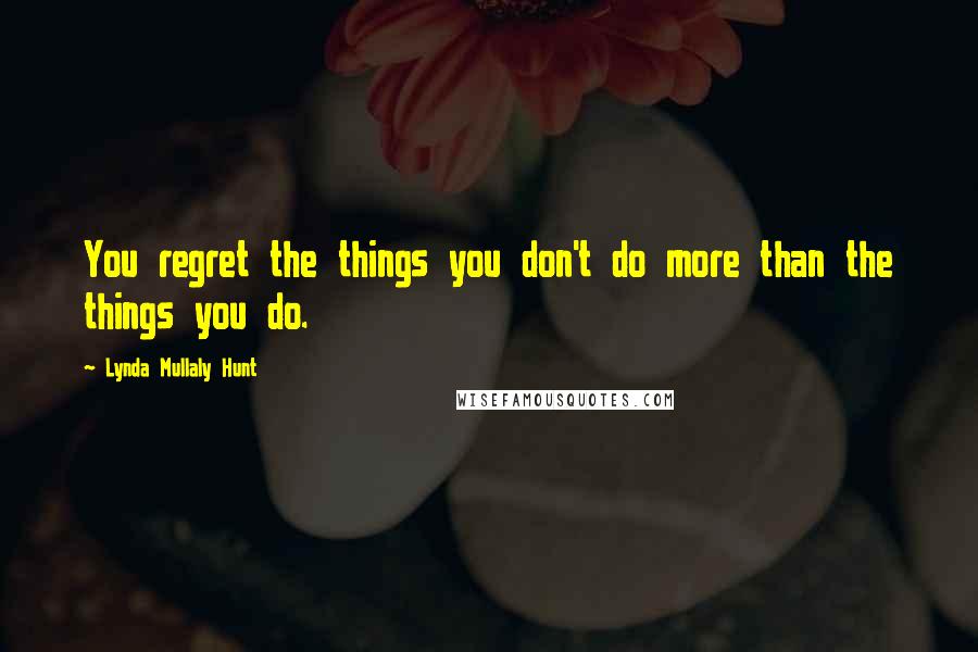 Lynda Mullaly Hunt Quotes: You regret the things you don't do more than the things you do.