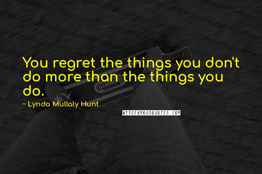 Lynda Mullaly Hunt Quotes: You regret the things you don't do more than the things you do.