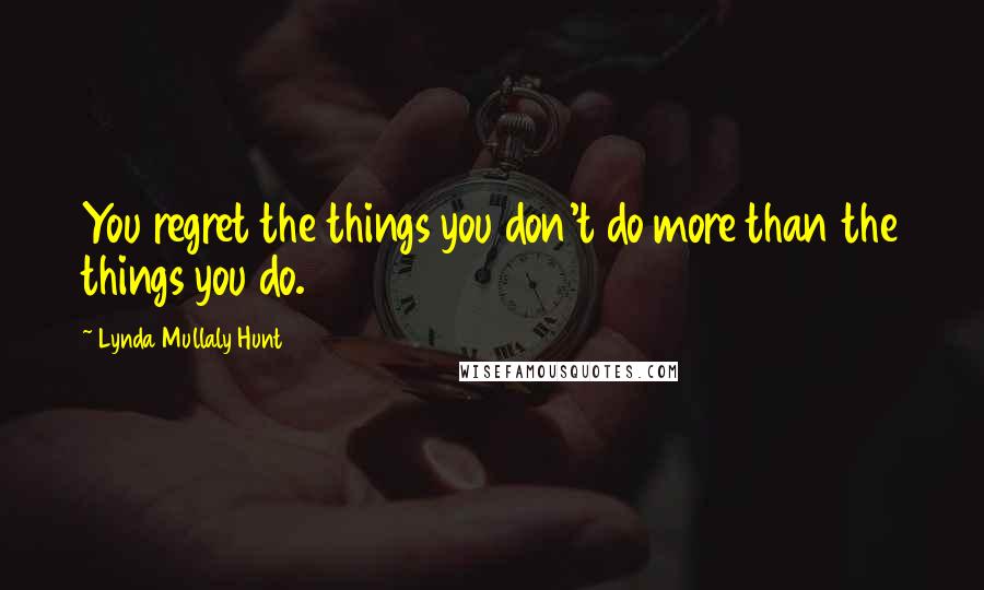 Lynda Mullaly Hunt Quotes: You regret the things you don't do more than the things you do.