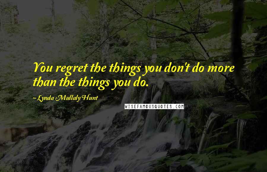 Lynda Mullaly Hunt Quotes: You regret the things you don't do more than the things you do.