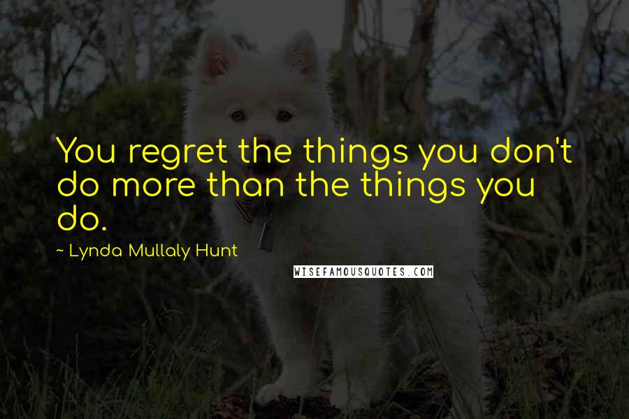 Lynda Mullaly Hunt Quotes: You regret the things you don't do more than the things you do.