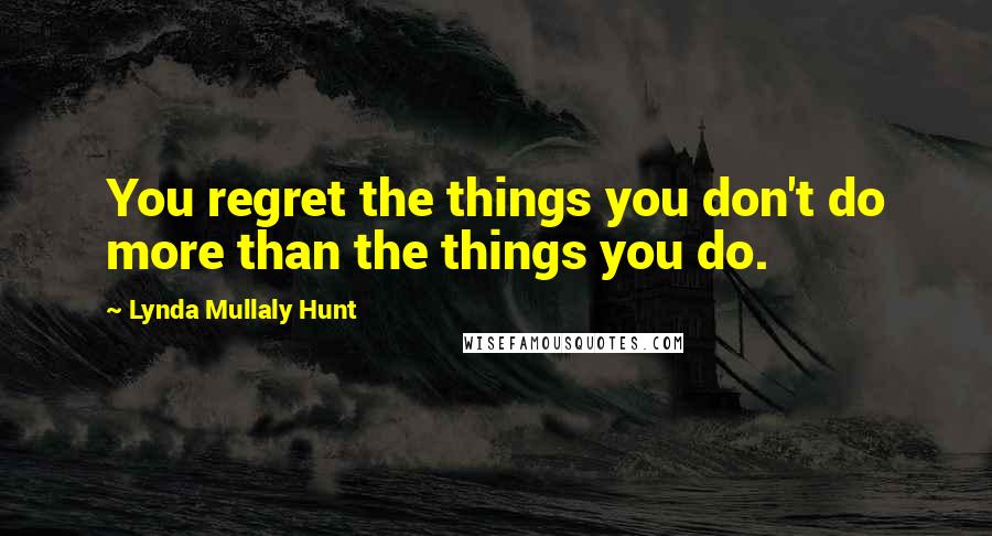 Lynda Mullaly Hunt Quotes: You regret the things you don't do more than the things you do.