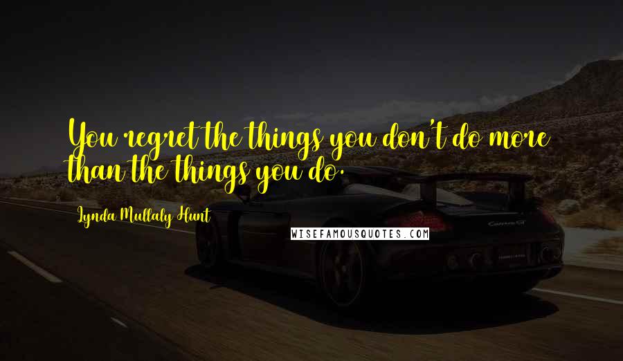 Lynda Mullaly Hunt Quotes: You regret the things you don't do more than the things you do.