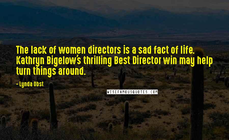 Lynda Obst Quotes: The lack of women directors is a sad fact of life. Kathryn Bigelow's thrilling Best Director win may help turn things around.