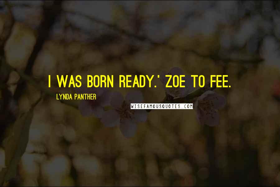 Lynda Panther Quotes: I was born ready.' Zoe to Fee.