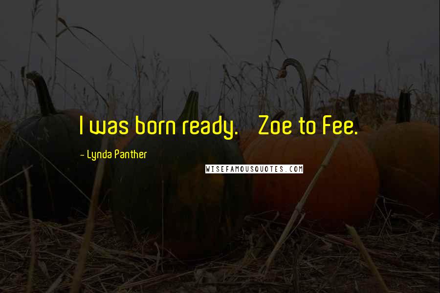 Lynda Panther Quotes: I was born ready.' Zoe to Fee.