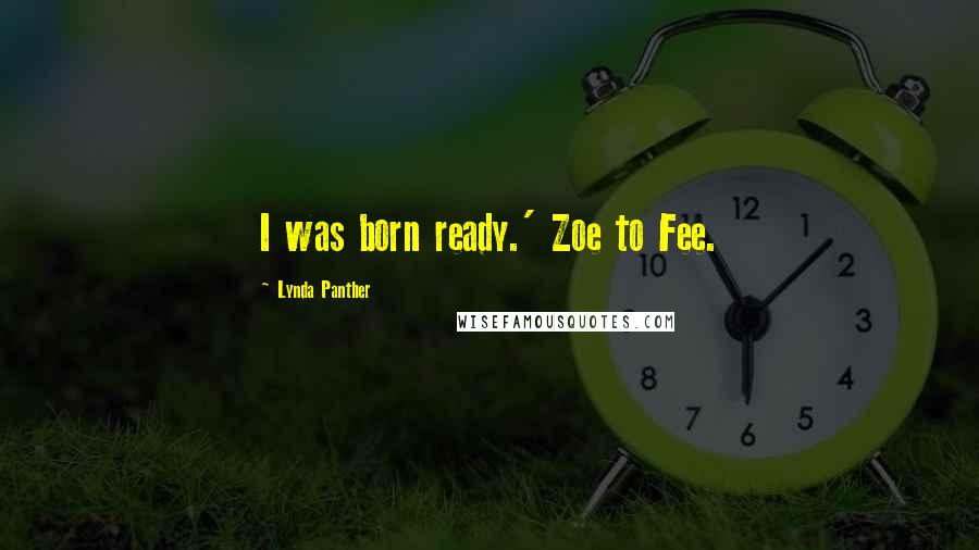Lynda Panther Quotes: I was born ready.' Zoe to Fee.