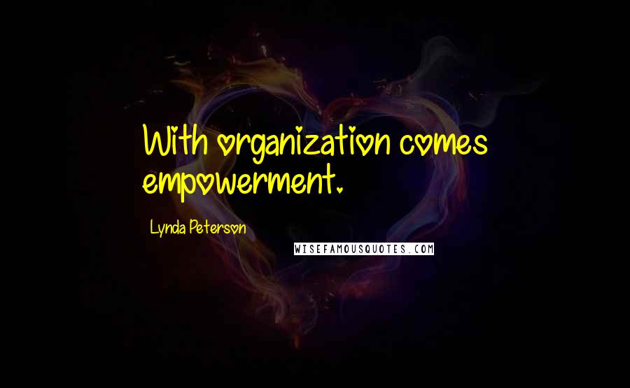 Lynda Peterson Quotes: With organization comes empowerment.