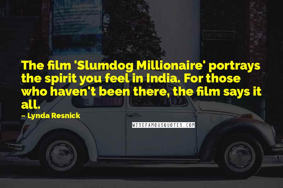 Lynda Resnick Quotes: The film 'Slumdog Millionaire' portrays the spirit you feel in India. For those who haven't been there, the film says it all.