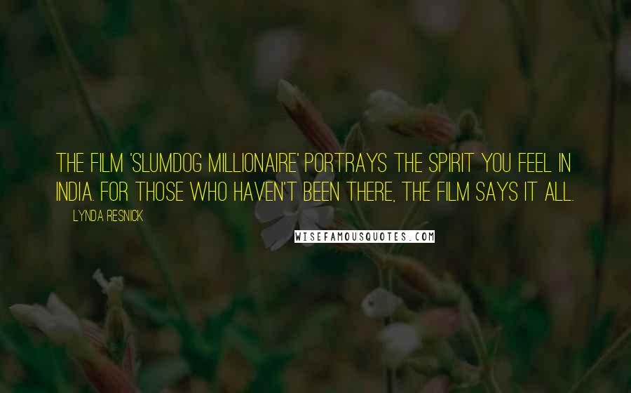 Lynda Resnick Quotes: The film 'Slumdog Millionaire' portrays the spirit you feel in India. For those who haven't been there, the film says it all.