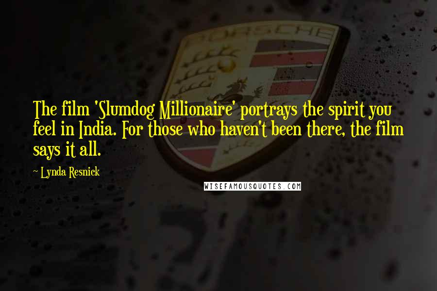 Lynda Resnick Quotes: The film 'Slumdog Millionaire' portrays the spirit you feel in India. For those who haven't been there, the film says it all.