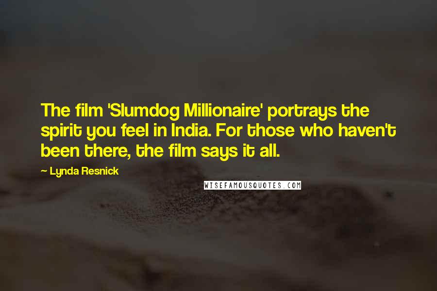 Lynda Resnick Quotes: The film 'Slumdog Millionaire' portrays the spirit you feel in India. For those who haven't been there, the film says it all.