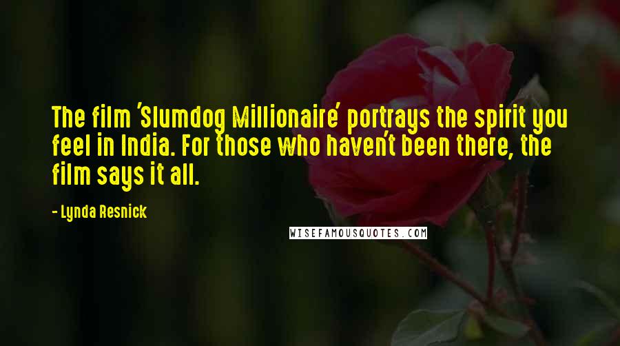 Lynda Resnick Quotes: The film 'Slumdog Millionaire' portrays the spirit you feel in India. For those who haven't been there, the film says it all.