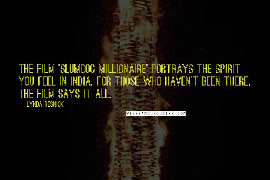 Lynda Resnick Quotes: The film 'Slumdog Millionaire' portrays the spirit you feel in India. For those who haven't been there, the film says it all.