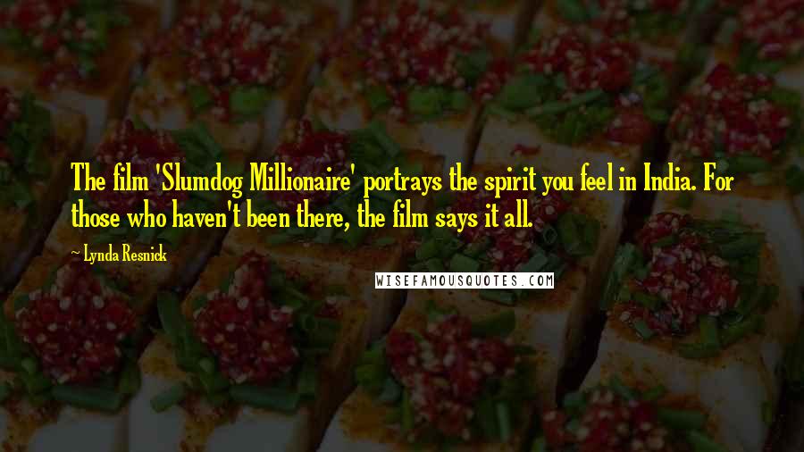 Lynda Resnick Quotes: The film 'Slumdog Millionaire' portrays the spirit you feel in India. For those who haven't been there, the film says it all.