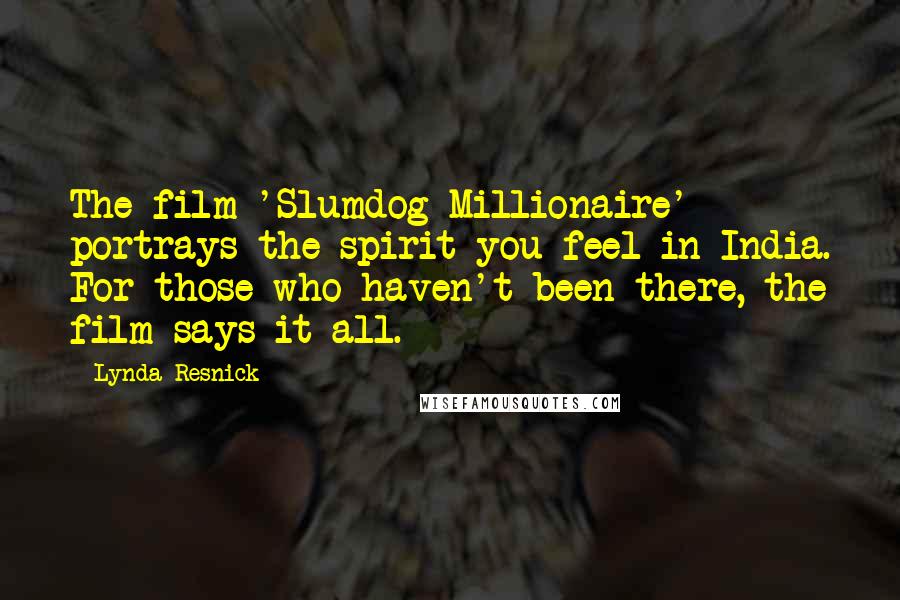 Lynda Resnick Quotes: The film 'Slumdog Millionaire' portrays the spirit you feel in India. For those who haven't been there, the film says it all.