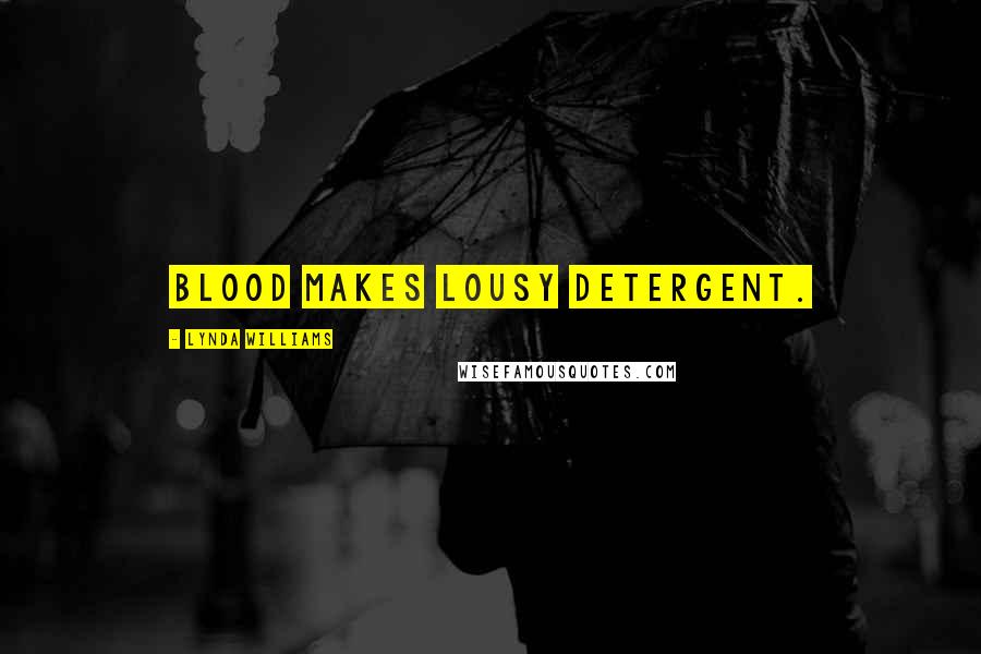 Lynda Williams Quotes: Blood makes lousy detergent.