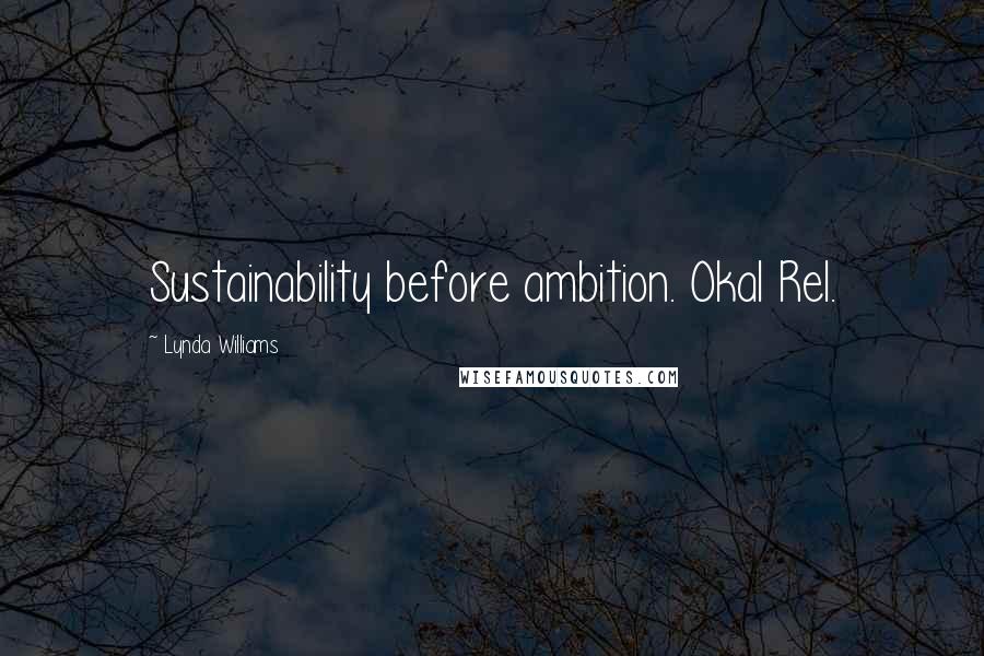 Lynda Williams Quotes: Sustainability before ambition. Okal Rel.