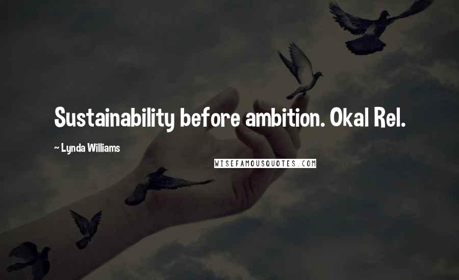 Lynda Williams Quotes: Sustainability before ambition. Okal Rel.