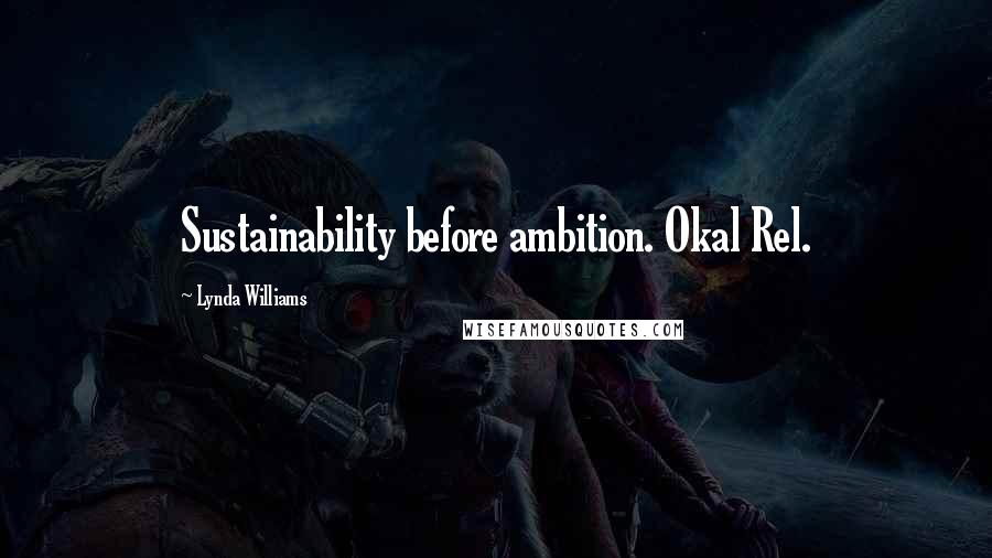 Lynda Williams Quotes: Sustainability before ambition. Okal Rel.