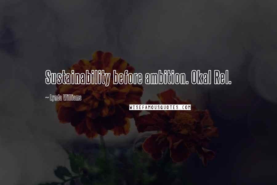 Lynda Williams Quotes: Sustainability before ambition. Okal Rel.