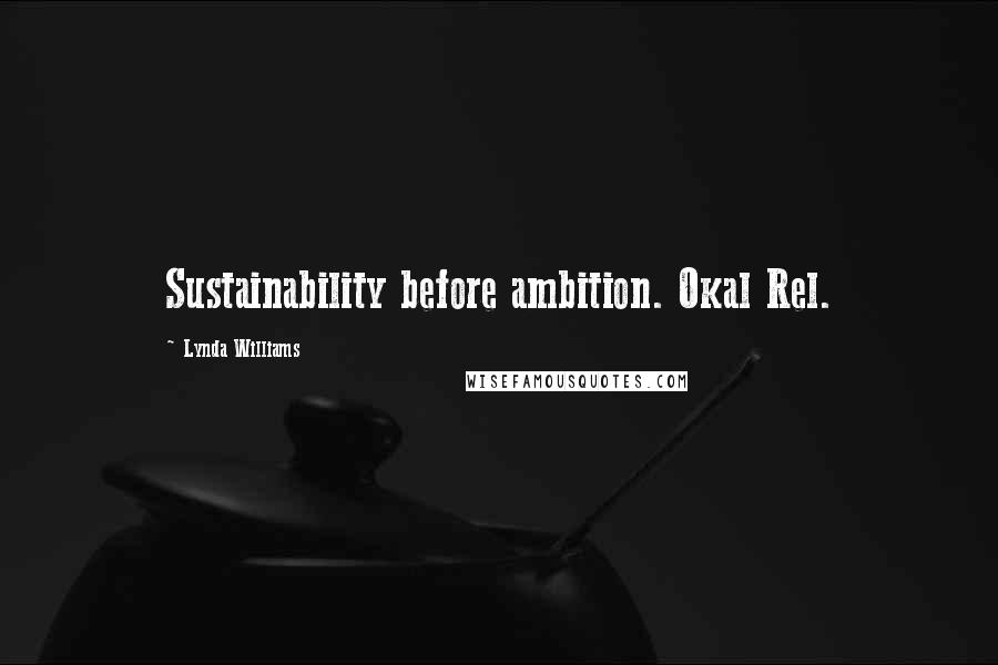 Lynda Williams Quotes: Sustainability before ambition. Okal Rel.