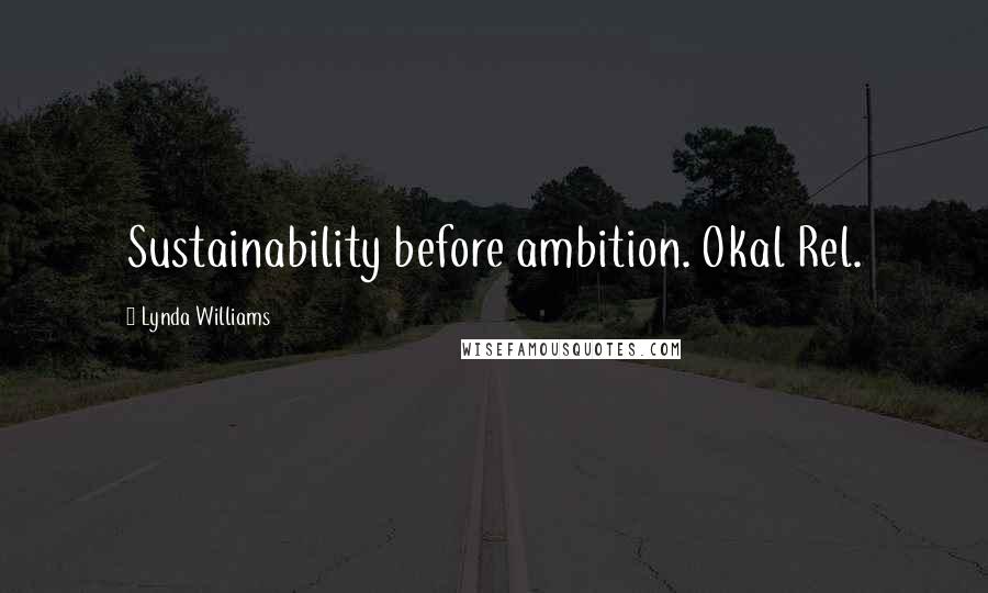 Lynda Williams Quotes: Sustainability before ambition. Okal Rel.