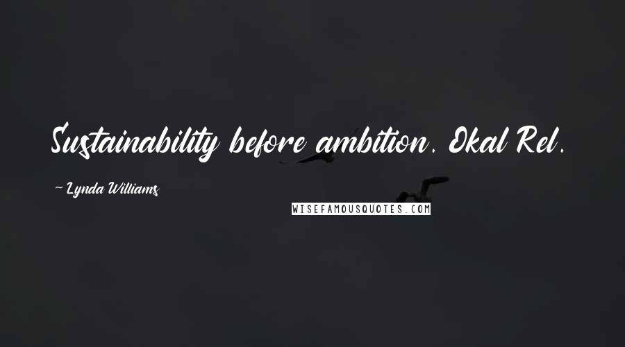 Lynda Williams Quotes: Sustainability before ambition. Okal Rel.