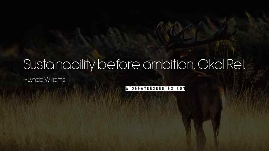 Lynda Williams Quotes: Sustainability before ambition. Okal Rel.