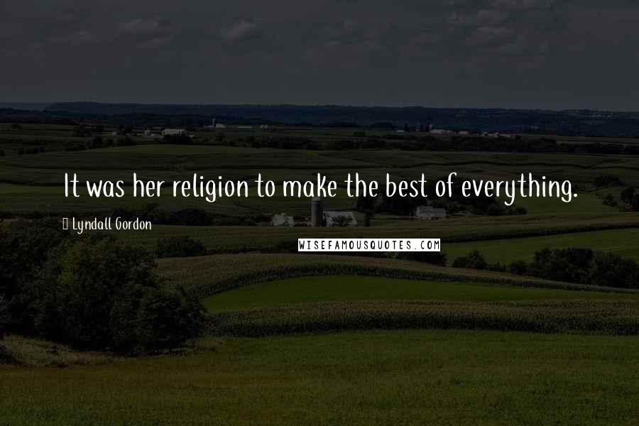 Lyndall Gordon Quotes: It was her religion to make the best of everything.