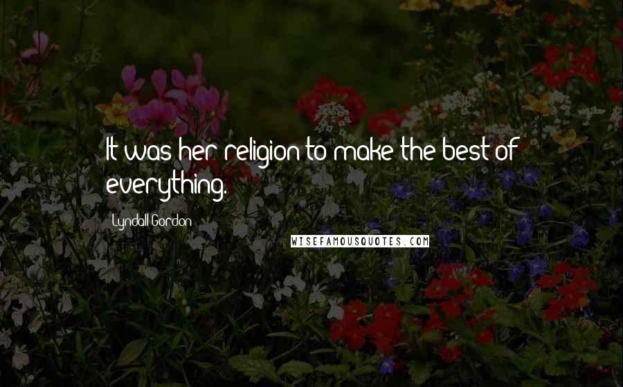 Lyndall Gordon Quotes: It was her religion to make the best of everything.