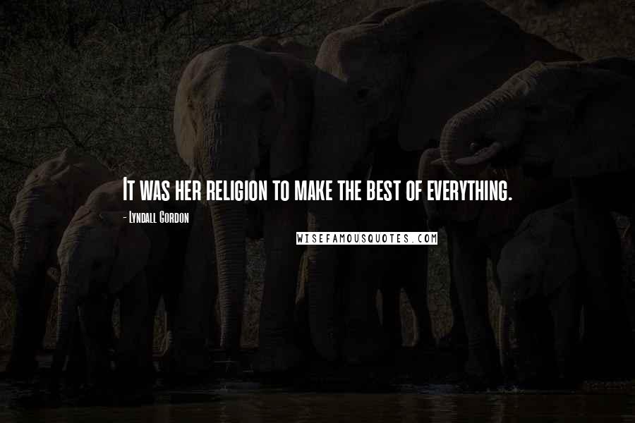 Lyndall Gordon Quotes: It was her religion to make the best of everything.