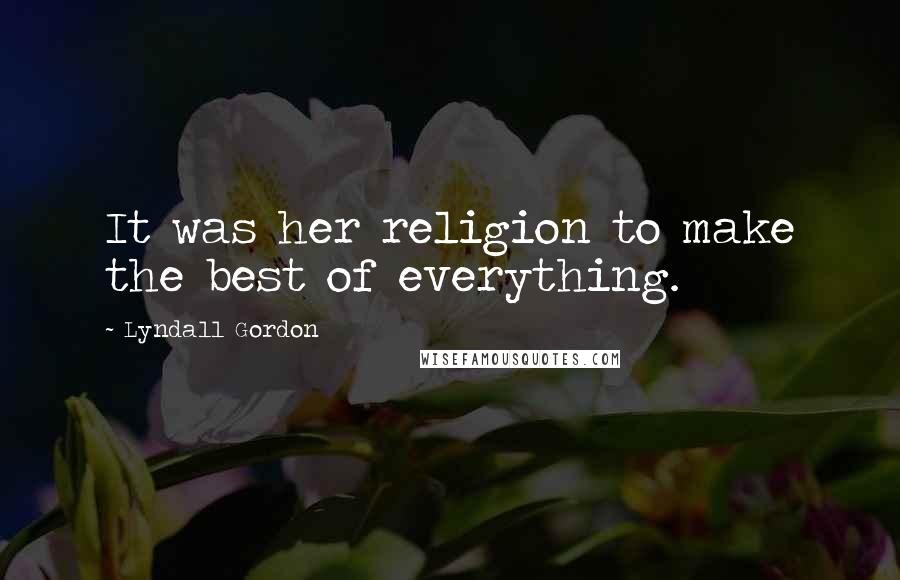 Lyndall Gordon Quotes: It was her religion to make the best of everything.