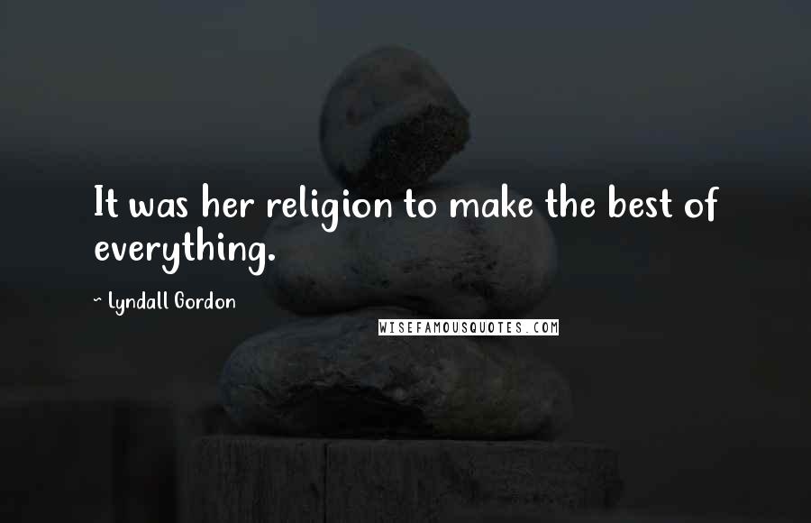 Lyndall Gordon Quotes: It was her religion to make the best of everything.