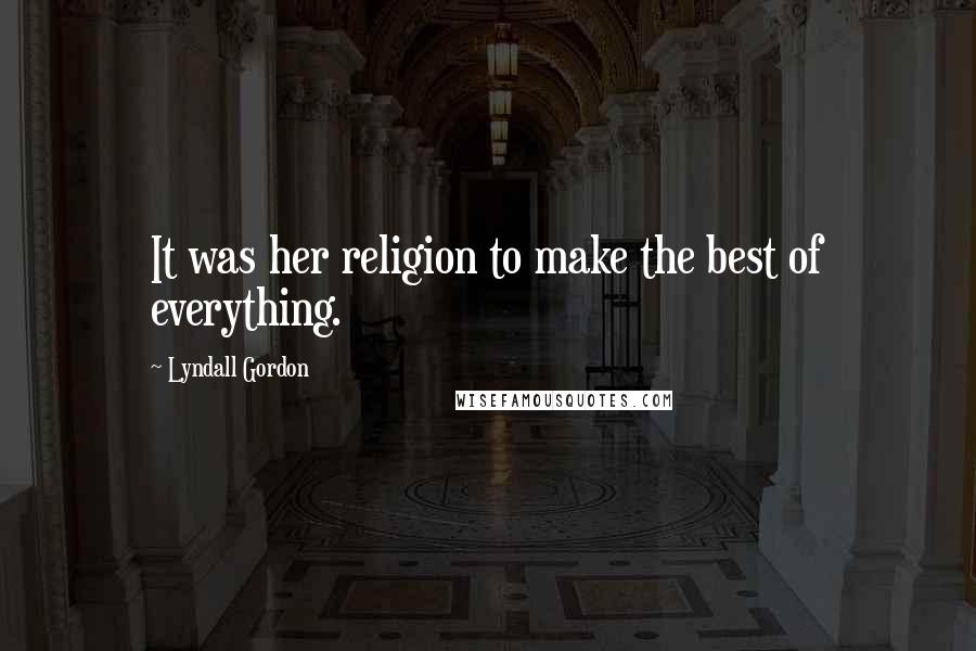 Lyndall Gordon Quotes: It was her religion to make the best of everything.