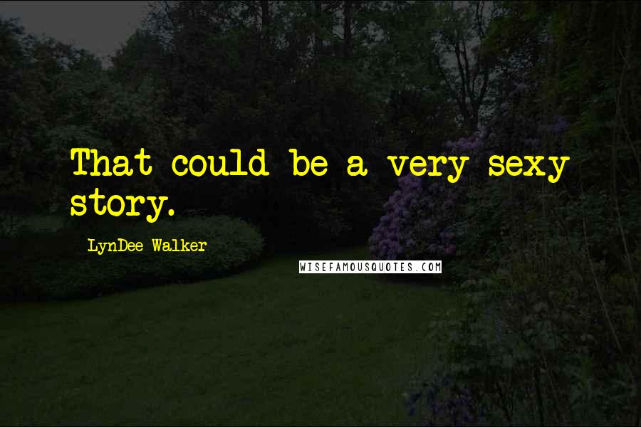 LynDee Walker Quotes: That could be a very sexy story.