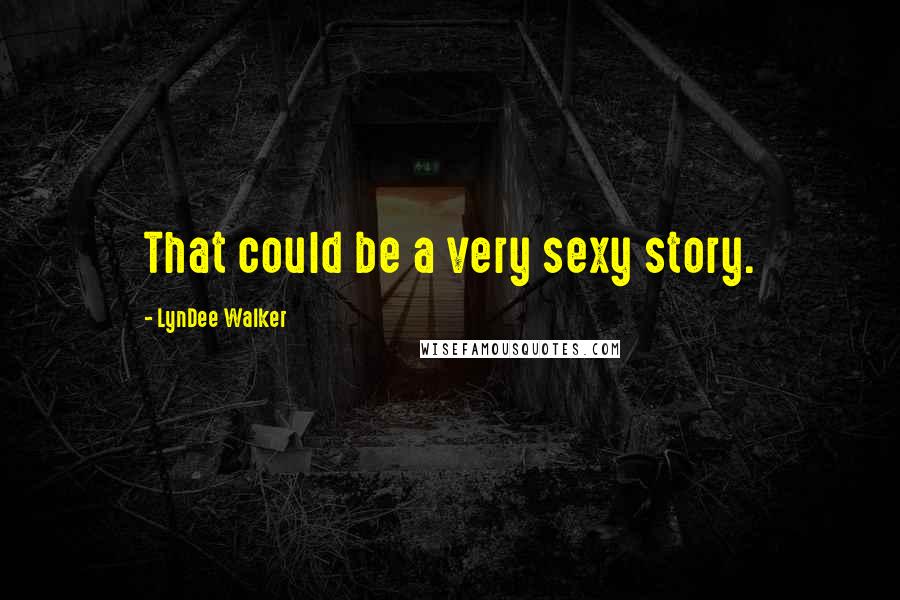 LynDee Walker Quotes: That could be a very sexy story.