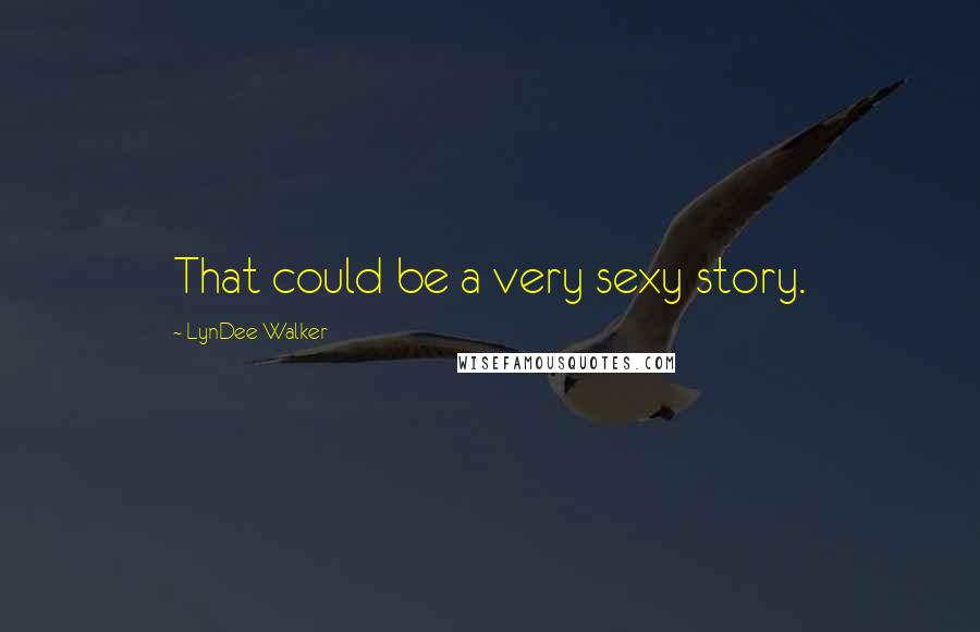 LynDee Walker Quotes: That could be a very sexy story.