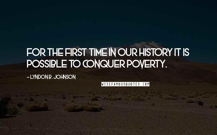 Lyndon B. Johnson Quotes: For the first time in our history it is possible to conquer poverty.